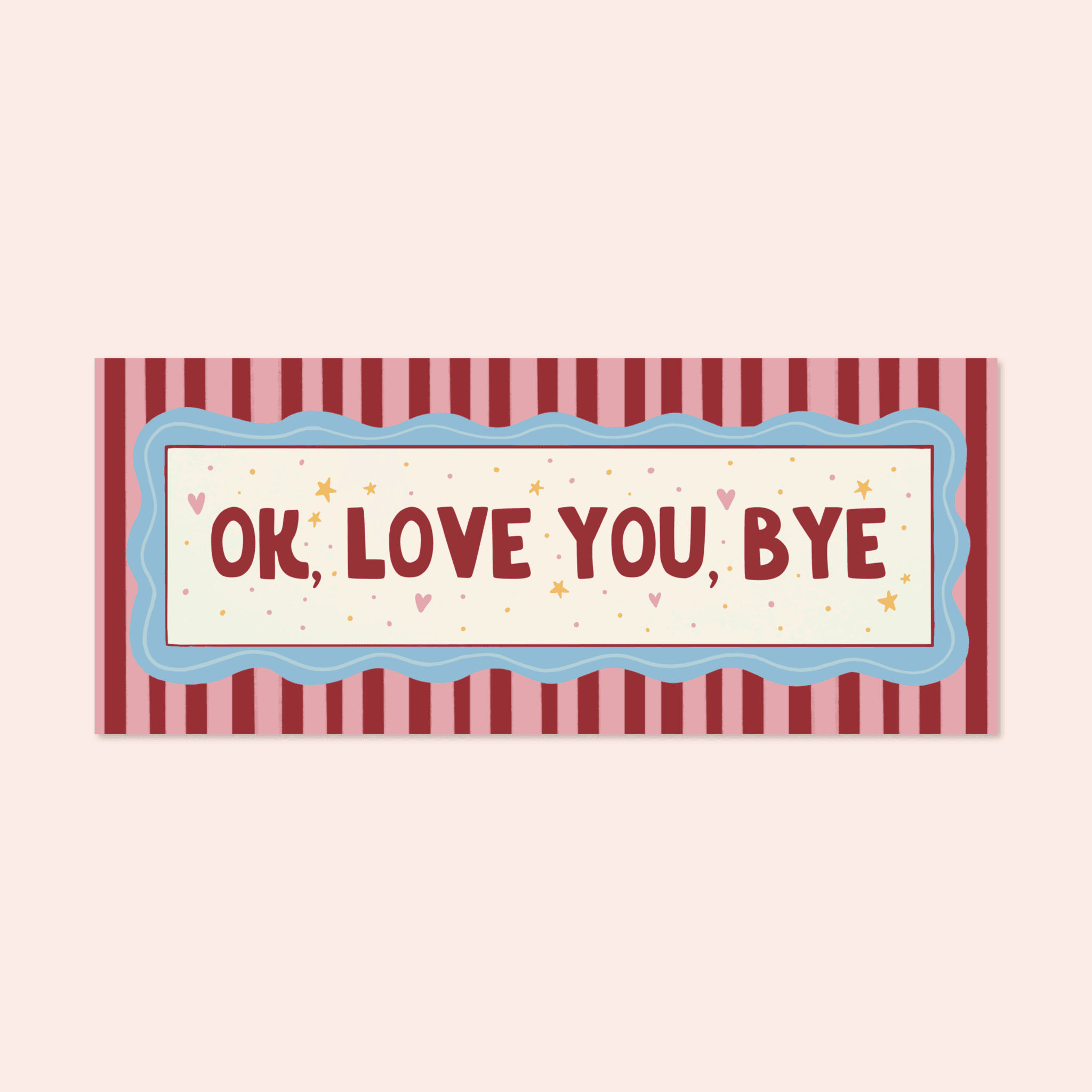 Ok love you bye
